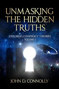 Unmasking the Hidden Truths: Exploring Conspiracy Theories – Volume 1: Unmasking the Hidden Truths, #1