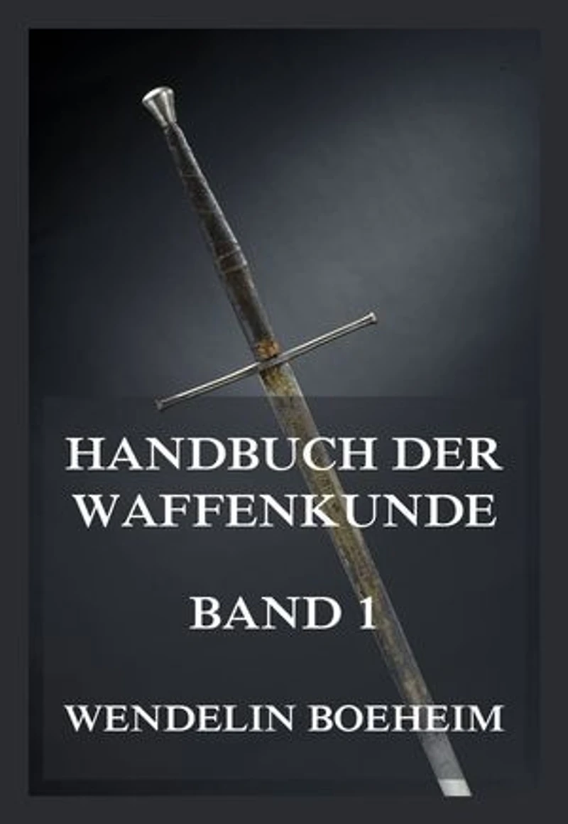 Handbuch der Waffenkunde, Band 1: Das Waffenwesen in seiner historischen Entwicklung vom Beginn des Mittelalters bis zum Ende des 18. Jahrhunderts