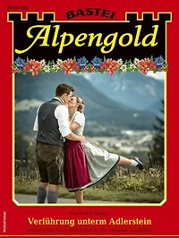 Alpengold 454: Verführung unterm Adlerstein