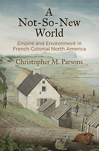 A Not-So-New World: Empire and Environment French Colonial North America