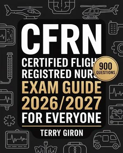 CFRN Exam Guide 2026/2027 for Everyone: Trusted Preparation with 900 Questions for the Certified Flight Registered Nurse Exam
