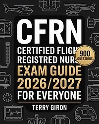 CFRN Exam Guide 2026/2027 for Everyone: Trusted Preparation with 900 Questions for the Certified Flight Registered Nurse Exam