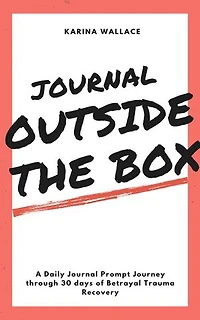 Journal Outside The Box: A Daily Journal Prompt Journey Through 30 Days Betrayal Trauma Recovery