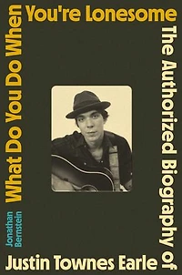 What Do You When You're Lonesome: The Authorized Biography of Justin Townes Earle