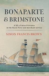 Bonaparte & Brimstone: a life of mixed fortunes in the Royal Navy and merchant service
