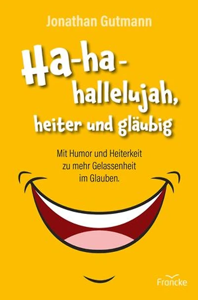 Ha-ha-hallelujah, heiter und gläubig: Mit Humor und Heiterkeit zu mehr Gelassenheit im Glauben.