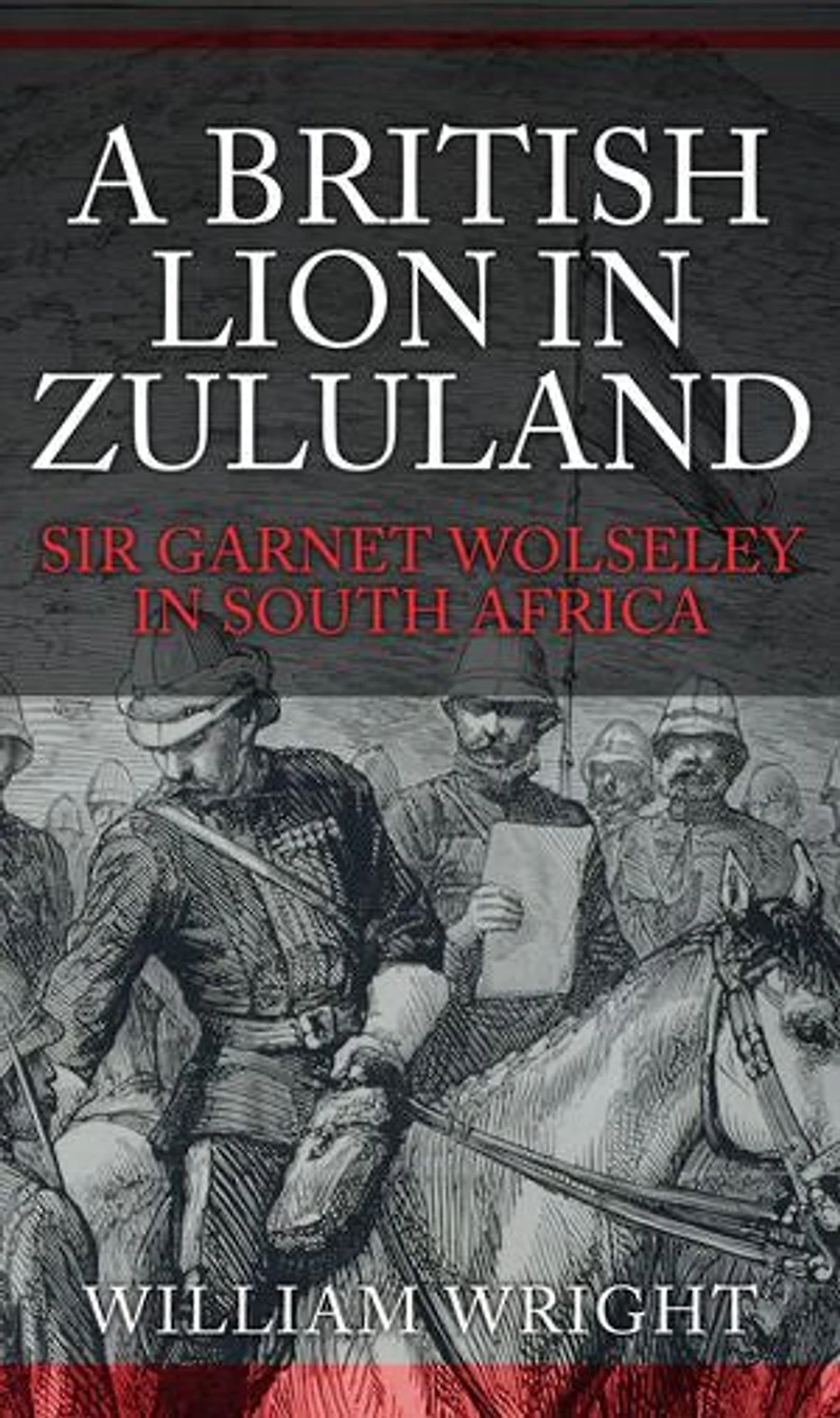 A British Lion Zululand: Sir Garnet Wolseley South Africa
