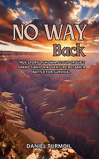 No Way Back: True Story of How a Scout Group's Grand Canyon Adventure Became a Battle For Survival