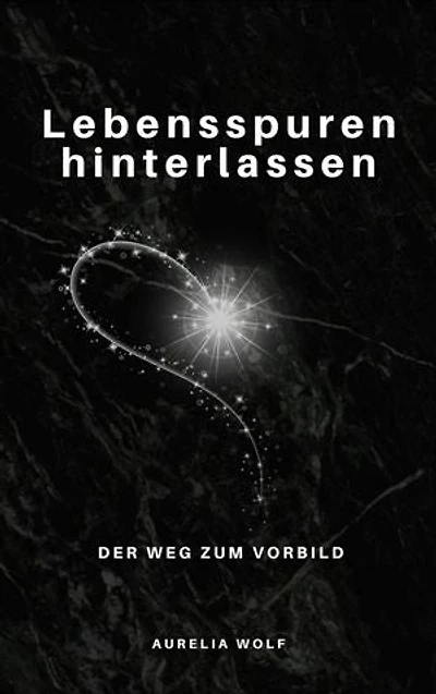Lebensspuren hinterlassen: Der Weg zum Vorbild