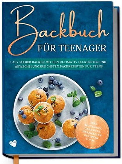 Backbuch für Teenager: Easy selber backen mit den ultimativ leckersten und abwechslungsreichsten Backrezepten für Teens - inkl. Mug Cakes, Cake Pops, herzhaften Rezepten u.v.m.
