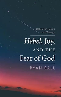 Hebel, Joy, and the Fear of God: Qoheleth’s Design and Message