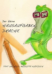 Der kleine Hausaufgabendrache: Text und Bild: Brigitte Klotzsch