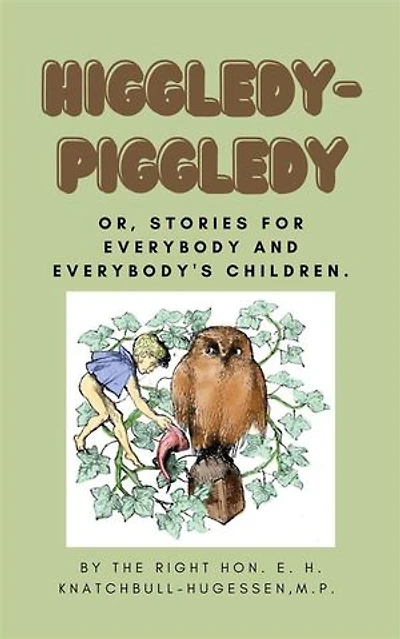Higgledy-Piggledy: or, Stories for Everybody and Everybody's Children (illustrated)