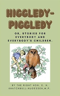 Higgledy-Piggledy: or, Stories for Everybody and Everybody's Children (illustrated)