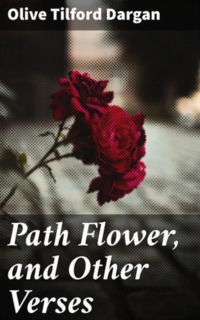 Path Flower, and Other Verses: Exploring Nature, Love, and Life Through Poetic Imagery