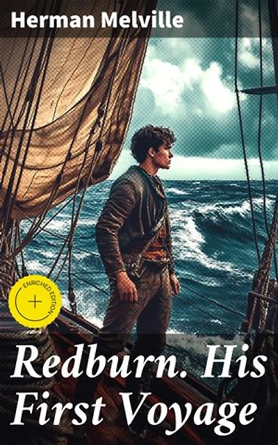 Redburn. His First Voyage: Enriched edition. Being the Sailor Boy Confessions and Reminiscences of the Son-Of-A-Gentleman in the Merchant Navy