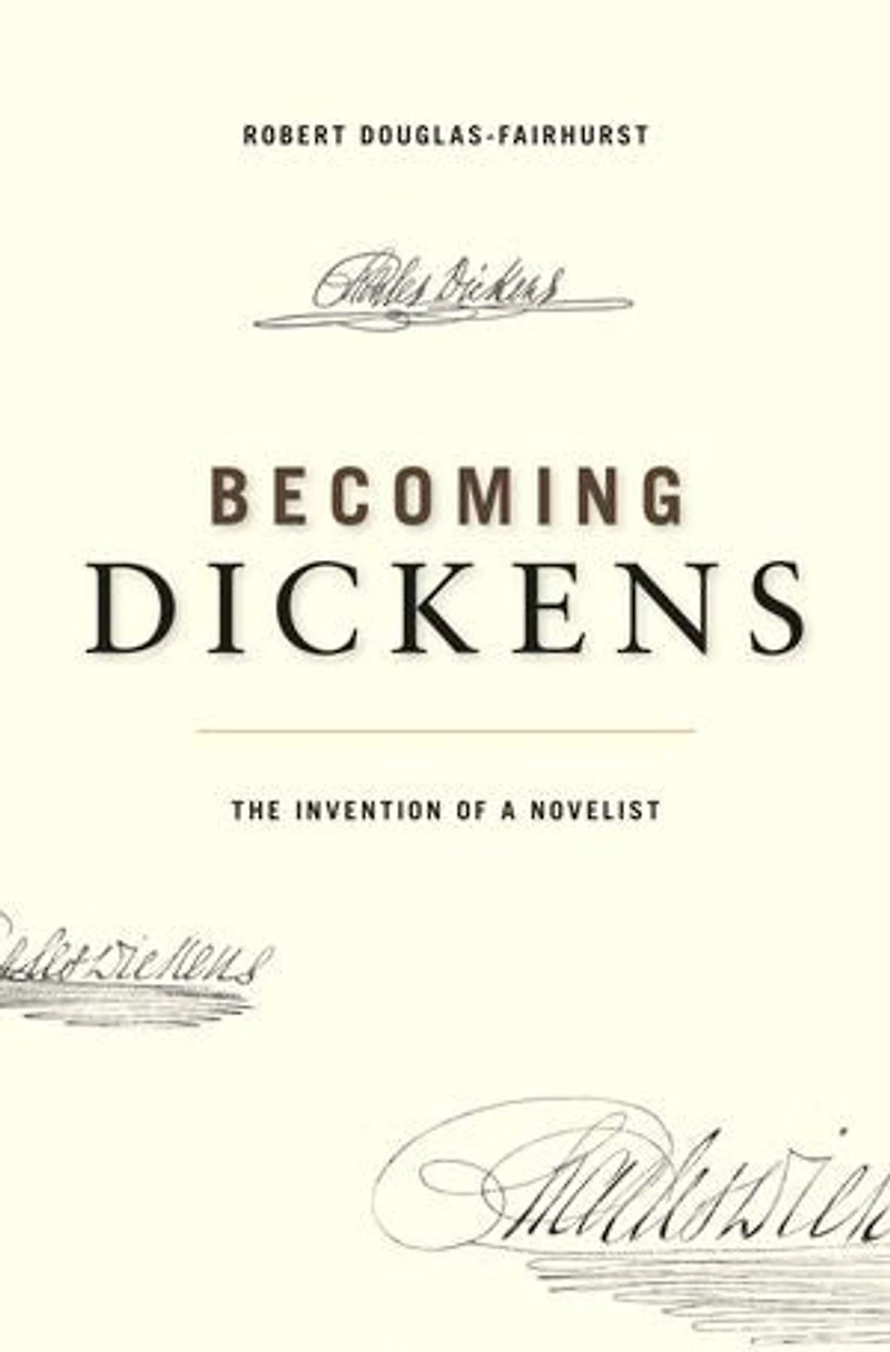 Becoming Dickens: The Invention Of A Novelist