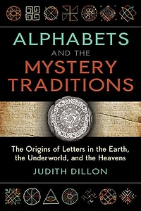Alphabets and the Mystery Traditions: Origins of Letters Earth, Underworld, Heavens