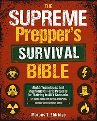 The Supreme Prepper's Survival Bible: Alpha Techniques and Ingenious Off-Grid Projects for Thriving in ANY Scenario. Life-Saving Hacks, Home Defense, Stockpiling, Canning, Water Filtration & More