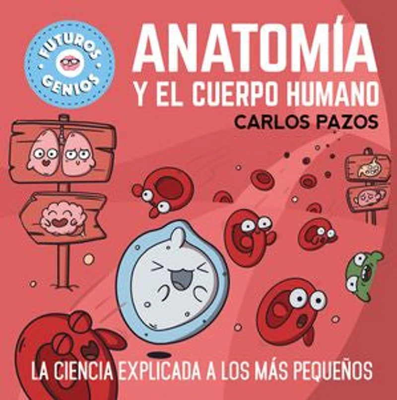Anatomía y el cuerpo humano (Futuros Genios 8): La ciencia explicada a los más pequeños
