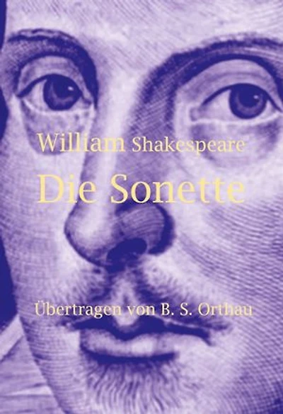 William Shakespeare Die Sonette: Übertragen von B. S. Orthau