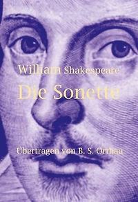 William Shakespeare Die Sonette: Übertragen von B. S. Orthau