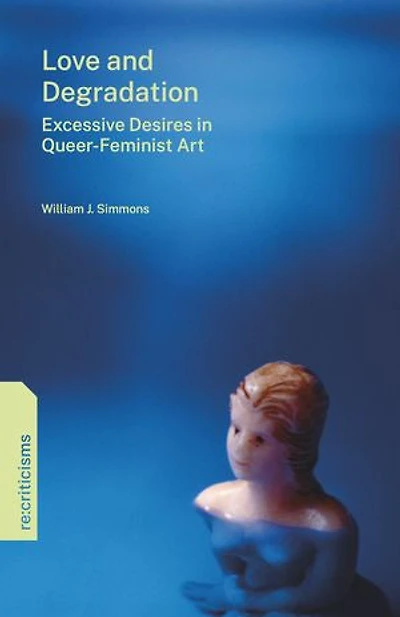 Love and Degradation: Excessive Desires Queer-Feminist Art