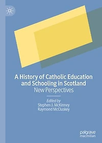 A History of Catholic Education and Schooling Scotland: New Perspectives