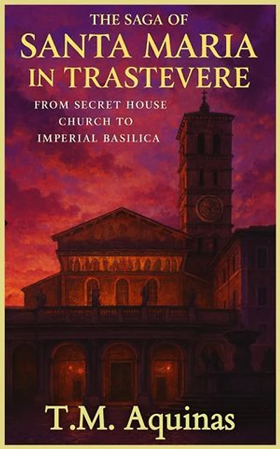The Saga of Santa Maria in Trastevere: From Secret House Church to Imperial Basilica