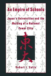 An Empire of Schools: Japan's Universities and the Molding a National Power Elite