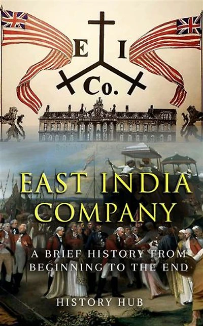 East India Company: A Brief History from Beginning to the End