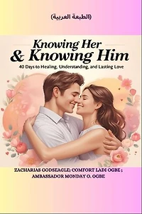 KNOWING HER & KNOWING HIM - 40 Days to Healing, Understanding, and Lasting Love ARABIC EDITION - الطبعة العربية