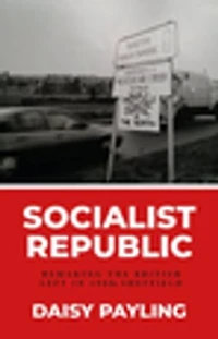 Socialist republic: Remaking the British left 1980s Sheffield