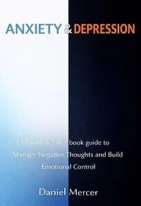 Anxiety & Depression: CBT with a 2 in 1 book guide to Manage Negative Thoughts and Build Emotional Control