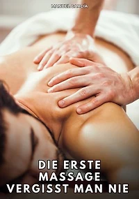 Die erste Massage vergisst man nie: Erotische Schwulengeschichten für Erwachsene Männer