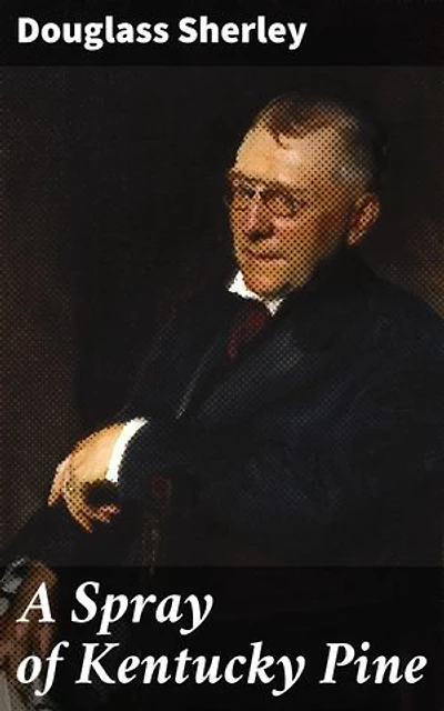 A Spray of Kentucky Pine: Placed at the Feet of the Dead Poet James Whitcomb Riley