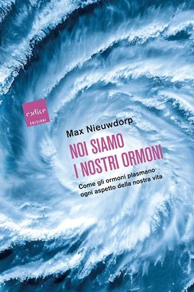 Noi siamo i nostri ormoni: Come gli ormoni plasmano ogni aspetto della nostra vita