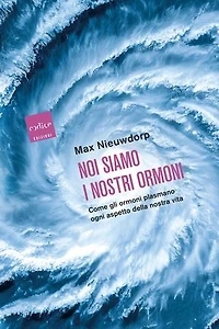 Noi siamo i nostri ormoni: Come gli ormoni plasmano ogni aspetto della nostra vita