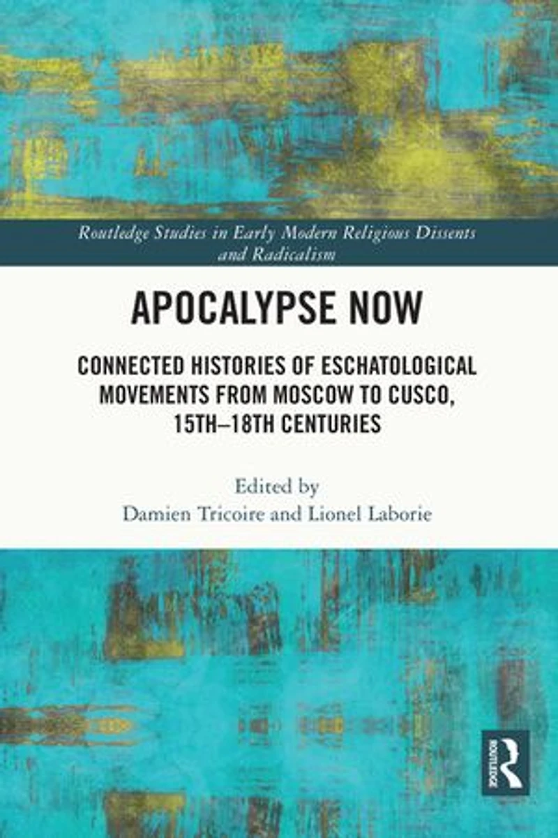 Apocalypse Now: Connected Histories of Eschatological Movements from Moscow to Cusco, 15th-18th Centuries