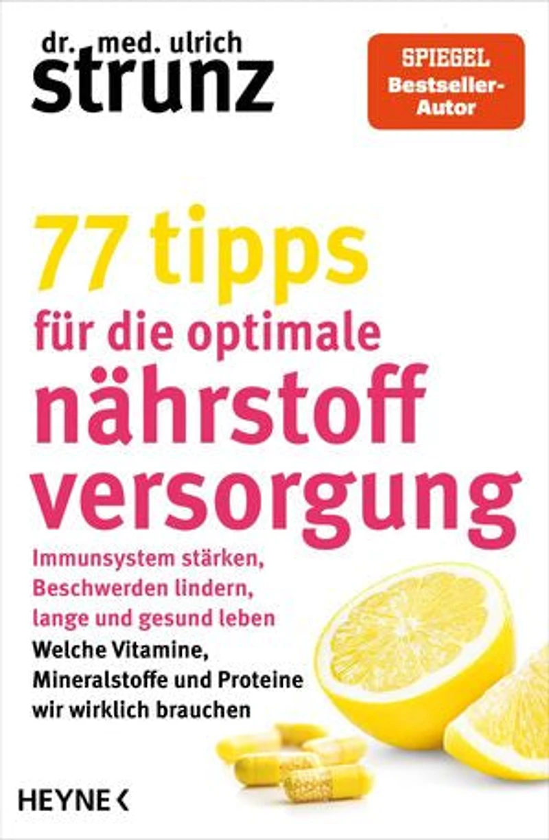 77 Tipps für die optimale Nährstoffversorgung: Immunsystem stärken, Beschwerden lindern, lange und gesund leben: Welche Vitamine, Mineralstoffe und Proteine wir wirklich brauchen