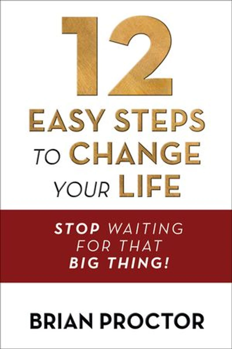 12 Easy Steps to Change Your Life: Stop Waiting for that "Big Thing!"