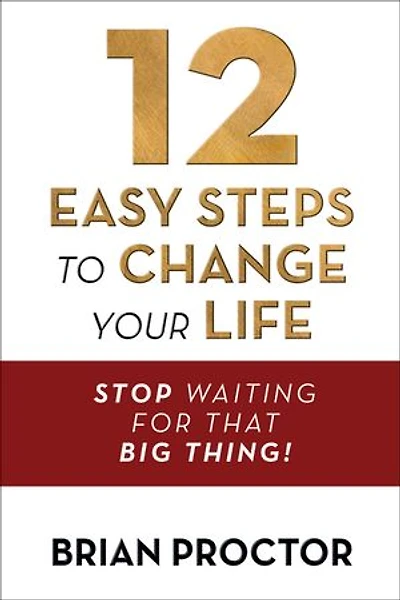 12 Easy Steps to Change Your Life: Stop Waiting for that "Big Thing!"
