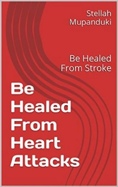 Be Healed From Heart Attacks: Be Healed From Stroke