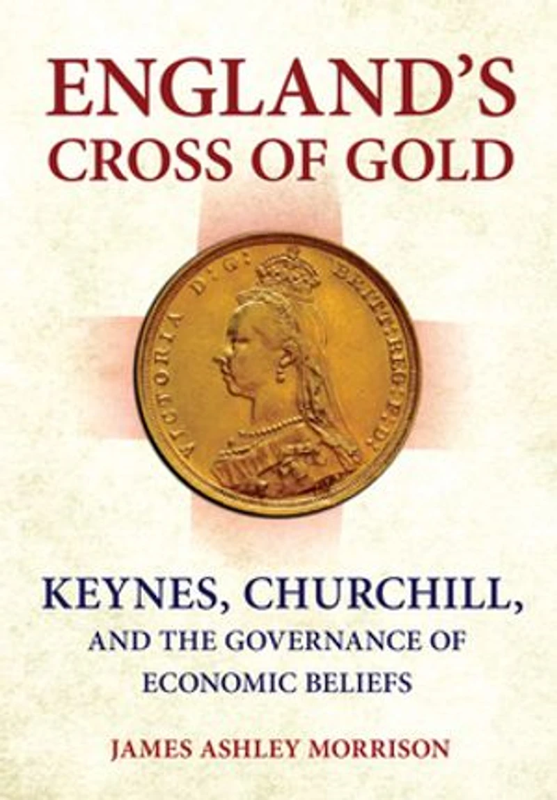 England's Cross of Gold: Keynes, Churchill, and the Governance Economic Beliefs