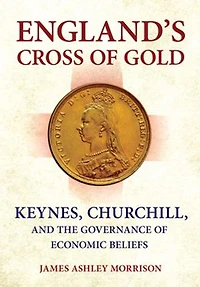 England's Cross of Gold: Keynes, Churchill, and the Governance Economic Beliefs