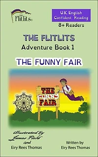 THE FLITLITS, Adventure Book 1, THE FUNNY FAIR, 8+ Readers, U.K. English, Confident Reading: Read, Laugh and Learn