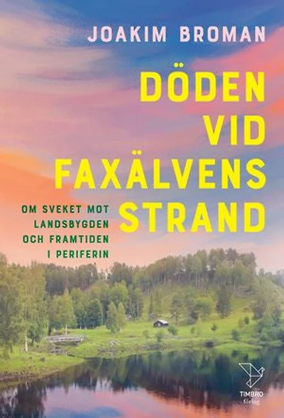 Döden vid Faxälvens strand : om sveket mot landsbygden och framtiden i periferin