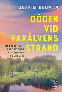 Döden vid Faxälvens strand : om sveket mot landsbygden och framtiden i periferin
