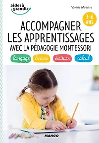 Accompagner les apprentissages avec la pédagogie Montessori: 3-6 ans