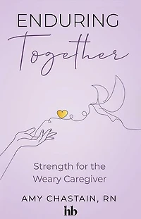 Enduring Together: Strength for the Weary Caregiver